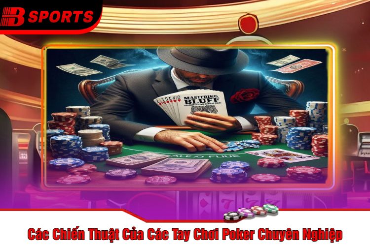 Các Chiến Thuật Của Các Tay Chơi Poker Chuyên Nghiệp