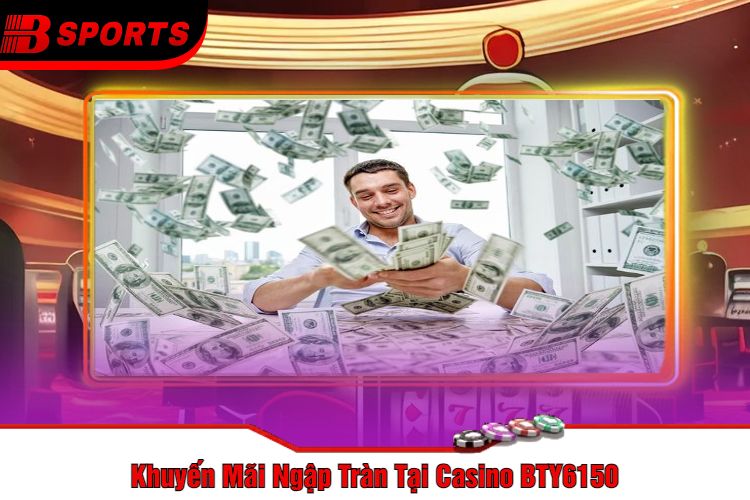 Khuyến Mãi Ngập Tràn Tại Casino BTY6150