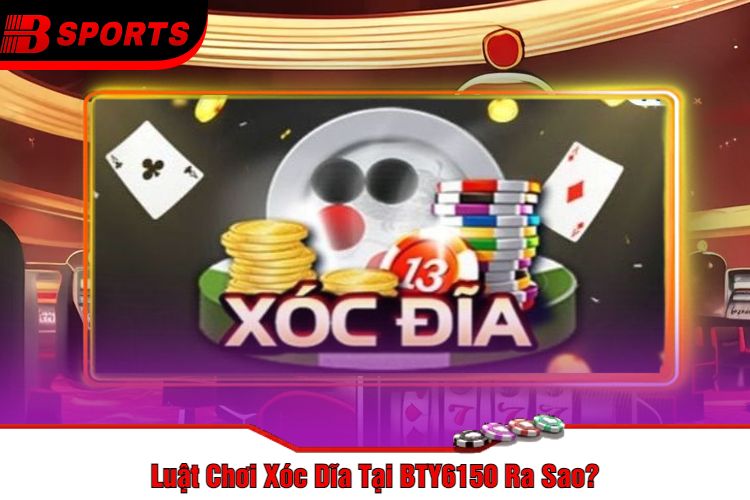 Luật Chơi Xóc Dĩa Tại BTY6150 Ra Sao