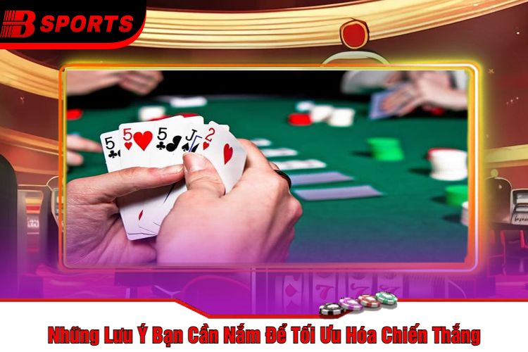 Những Lưu Ý Bạn Cần Nắm Để Tối Ưu Hóa Chiến Thắng