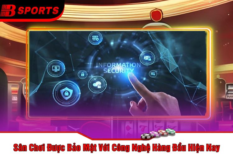 Sân Chơi Được Bảo Mật Với Công Nghệ Hàng Đầu Hiện Nay