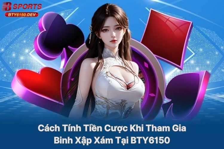cach-tinh-tien-cuoc-khi-choi-binh-xap-xam-tai-bty6150